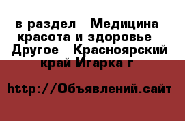  в раздел : Медицина, красота и здоровье » Другое . Красноярский край,Игарка г.